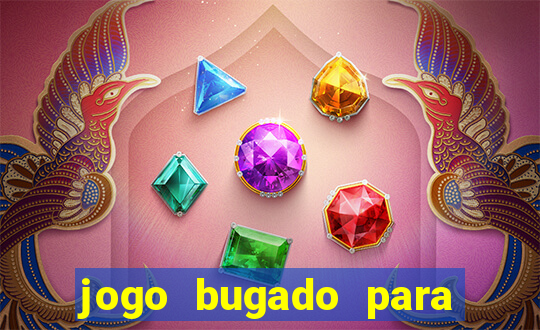 jogo bugado para ganhar dinheiro